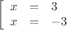 $$ \left[
\begin{array}{rcl}
x &=& 3 \\
x &=& -3
\end{array}
\right. $$