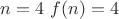 $n=4\ f(n)=4$