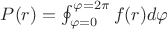 $P(r)=\oint_{\varphi=0}^{\varphi=2\pi}f(r)d\varphi$