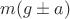 $m(g \pm a)$