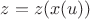 $z=z(x(u))$