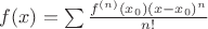$f(x) = \sum \frac{f^{(n)}(x_{0})(x-x_{0})^{n}}{n!}$