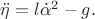 $\ddot \eta=l\dot\alpha^2-g.$
