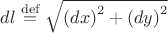 $dl \overset{\operatorname{def}}{=} \sqrt{{(dx)}^{2} + {(dy)}^{2}}$