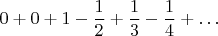 $$0+0+1-{1\over2}+{1\over3}-{1\over4}+\dots$$