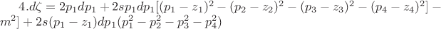 $ 4. d\zeta =2p_1d p_1+2sp_1 dp_1[ (p_1-z_1)^2-(p_2-z_2)^2-(p_3-z_3)^2-(p_4-z_4)^2]-m^2]+2s(p_1-z_1)d p_1( p_1^2-p_2^2-p_3^2-p_4^2)$