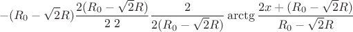 $$-(R_{0}-\sqrt{2}R)\frac{2(R_{0}-\sqrt{2}R)}{2 \ 2 }\frac{2}{2(R_{0}-\sqrt{2}R)}\arctg\frac{2x+(R_{0}-\sqrt{2}R)}{R_{0}-\sqrt{2}R}$$