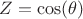 $Z=\cos(\theta)$