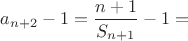$a_{n+2}-1=\dfrac{n+1}{S_{n+1}}-1=