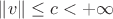 $\| v \| \leq c<+\infty $