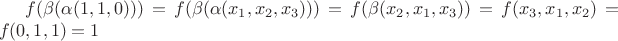 $f(\beta(\alpha(1, 1, 0)))=f(\beta(\alpha(x_1, x_2, x_3)))=f(\beta(x_2, x_1, x_3))=f(x_3, x_1, x_2)=f(0, 1, 1)=1$