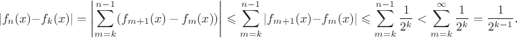 $$|f_n(x)-f_k(x)|=\left|\sum_{m=k}^{n-1}(f_{m+1}(x)-f_m(x))\right|\leqslant\sum_{m=k}^{n-1}|f_{m+1}(x)-f_m(x)|\leqslant\sum_{m=k}^{n-1}\frac 1{2^k}<\sum_{m=k}^{\infty}\frac 1{2^k}=\frac 1{2^{k-1}}\text{.}$$
