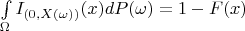$\int\limits_{\Omega}I_{(0,X(\omega))}(x) dP(\omega) = 1-F(x)$