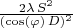 $ \frac { 2 \lambda \,  S^{2} }{ ( \cos( \varphi) \,  D )^{2} } $