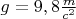 $g=9,8\frac {m}{c^2}$