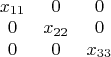 \left \begin{array} {ccc}
x_{11}&0&0\\
0&x_{22}&0\\
0&0&x_{33}
\end{array}\right