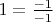 $1 = \frac{-1}{-1}$