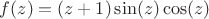$f(z)=(z+1)\sin(z)\cos(z)$