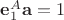$\mathbf e_1^A \mathbf a = 1$