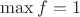 $\max f=1$