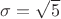 $\sigma=\sqrt{5}$