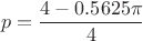 $$ p = \frac{4 - 0.5625 \pi}{4}$$