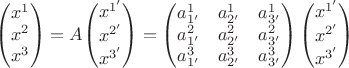 $\begin{pmatrix}
x^1\\
x^2\\
x^3 
\end{pmatrix}=A{\begin{pmatrix}
x^{1'}\\
x^{2'}\\
x^{3'} 
\end{pmatrix}}={\begin{pmatrix}
a^1_{1'} & a^1_{2'} & a^1_{3'}\\
a^2_{1'} & a^2_{2'} & a^2_{3'}\\
a^3_{1'} & a^3_{2'} & a^3_{3'}
\end{pmatrix}}\begin{pmatrix}
x^{1'}\\
x^{2'}\\
x^{3'} 
\end{pmatrix}$