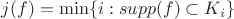 $j(f)= \min\{i: supp(f) \subset K_i\}$