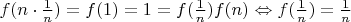 $f(n \cdot \frac{1}{n}) = f(1) = 1 = f(\frac{1}{n}) f(n) \Leftrightarrow f(\frac{1}{n})=\frac{1}{n}$