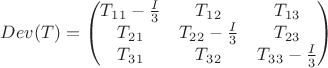 $Dev(T)=\begin{pmatrix}
T_1_1 - \frac{I }{3} & T_1_2 & T_1_3 \\
T_2_1 & T_2_2 - \frac{I }{3}& T_2_3 \\
T_3_1 & T_3_2 & T_3_3 - \frac{I }{3}\\
\end{pmatrix} $