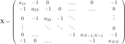 $$ \mathbf{X} = \left( \begin{array}{ccccccc} a_{11} & -1 & 0 &  & \ldots & 0 & -1 \\ -1 & a_{22} & -1 & 0 & \ldots & \ldots  & 0\\ 0& -1 & a_{33} & -1 & \ddots & & \vdots \\ \vdots &  & \ddots & \ddots & \ddots & & 0 \\0 & \ldots & & & -1 & a_{N-1,N-1} & -1 \\  -1 & 0  & \ldots & & & -1 & a_{NN}\end{array} \right) $$