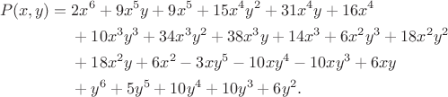 $$\begin{aligned} P(x,y)={}&2x^6+9x^5y+9x^5+15x^4y^2+31x^4y+16x^4\\
&+10x^3y^3+34x^3y^2+38x^3y+14x^3+6x^2y^3+18x^2y^2\\
&+18x^2y+6x^2-3xy^5-10xy^4-10xy^3+6xy\\
&+y^6+5y^5+10y^4+10y^3+6y^2. \end{aligned}$$ $$\begin{aligned} P(x,y)={}&2x^6+9x^5y+9x^5+15x^4y^2+31x^4y+16x^4\\
&+10x^3y^3+34x^3y^2+38x^3y+14x^3+6x^2y^3+18x^2y^2\\
&+18x^2y+6x^2-3xy^5-10xy^4-10xy^3+6xy\\
&+y^6+5y^5+10y^4+10y^3+6y^2. \end{aligned}$$