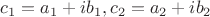$c_1=a_1+ib_1,c_2=a_2+ib_2$