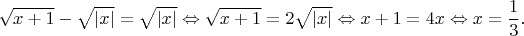 $$
\sqrt{x+1}-\sqrt{|x|}=\sqrt{|x|}
\Leftrightarrow 
\sqrt{x+1}=2\sqrt{|x|}
\Leftrightarrow 
x+1=4x
\Leftrightarrow 
x=\frac{1}{3}.
$$