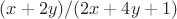 $(x+2y)/(2x+4y+1) $