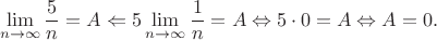 $$
\lim_{n\to \infty} \frac{5}{n}=A\Leftarrow  5\lim_{n\to \infty} \frac{1}{n}=A\Leftrightarrow  5\cdot 0 =A\Leftrightarrow  A=0.
$$