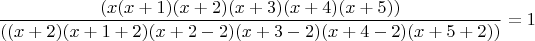 $$\frac{(x(x+1)(x+2)(x+3)(x+4)(x+5))}{((x+2)(x+1+2)(x+2-2)(x+3-2)(x+4-2)(x+5+2))}=1$$