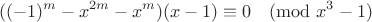 $$((-1)^m-x^{2m}-x^m)(x-1) \equiv 0 \pmod {x^3-1}$$