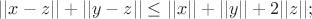 $||x-z||+||y-z|| \leq ||x||+||y|| + 2||z||;$