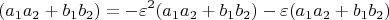 $$( a_1 a_2  + b_1 b_2)  =  - \varepsilon ^2 (a_1 a_2  + b_1 b_2 ) - \varepsilon (a_1 a_2  + b_1 b_2 ) \\ $$