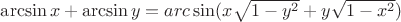 $\arcsin x + \arcsin y = arc\sin (x\sqrt {1 - {y^2}}  + y\sqrt {1 - {x^2}} )$