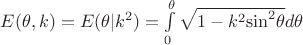 $\[E(\theta ,k) = E(\theta |{k^2}) = \int\limits_0^\theta  {\sqrt {1 - {k^2}{{\sin }^2}\theta } d\theta } \]$
