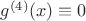 $g^{(4)}(x)\equiv0$