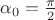 $\alpha_0=\frac{\pi}2$