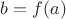 $b = f(a)$
