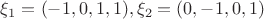 $\xi_1=(-1,0,1,1), \xi_2=(0,-1,0,1)$