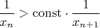 $\dfrac{1}{x_{n}}>\mathrm{const}\cdot\dfrac{1}{x_{n+1}}$