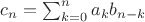 $c_n=\sum_{k=0}^n a_k b_{n-k}$