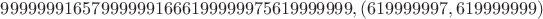 $999999916579999991666199999975619999999, (619999997,619999999)$