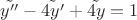 $\tilde{y''}-\tilde{4y'}+\tilde{4y}=1$